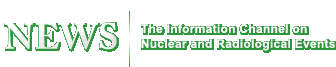 NEWS - The Information Channel on Nuclear and Radiological Events